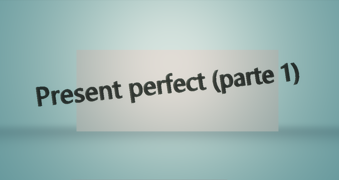 Present perfect (parte 1)